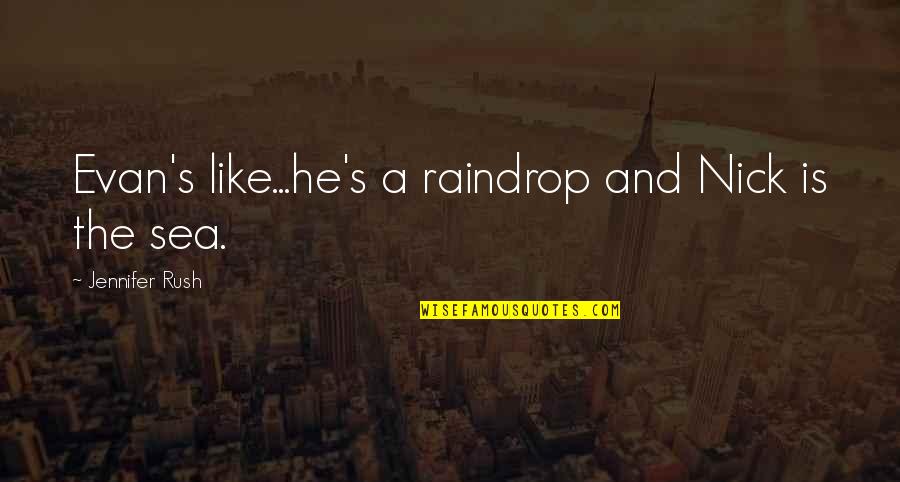 Nick's Quotes By Jennifer Rush: Evan's like...he's a raindrop and Nick is the