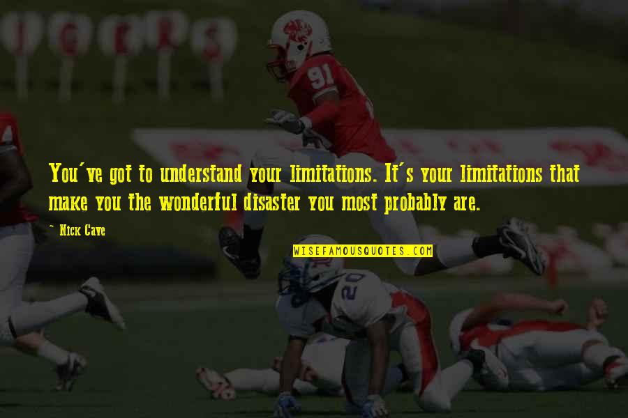 Nick's Quotes By Nick Cave: You've got to understand your limitations. It's your