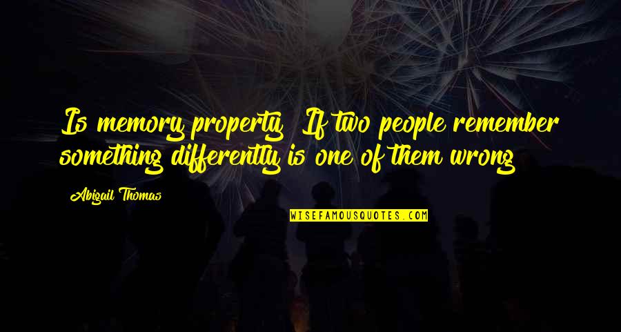 Nickson Industries Quotes By Abigail Thomas: Is memory property? If two people remember something Nickson Industries Quotes By Abigail Thomas: Is memory property? If two people remember something