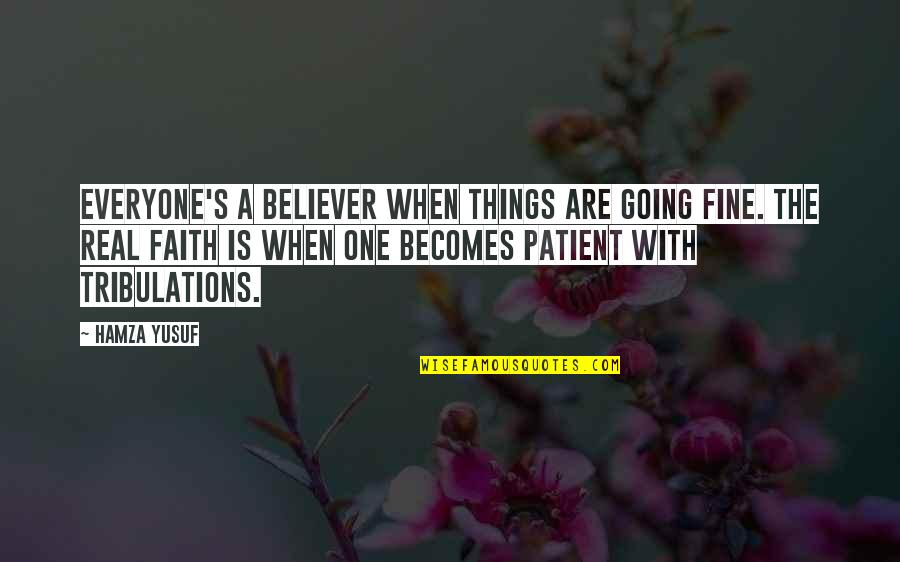 Nickson Quotes By Hamza Yusuf: Everyone's a believer when things are going fine. Nickson Quotes By Hamza Yusuf: Everyone's a believer when things are going fine.