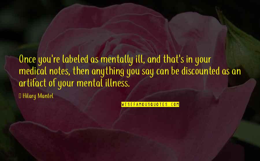 Nickson Quotes By Hilary Mantel: Once you're labeled as mentally ill, and that's Nickson Quotes By Hilary Mantel: Once you're labeled as mentally ill, and that's