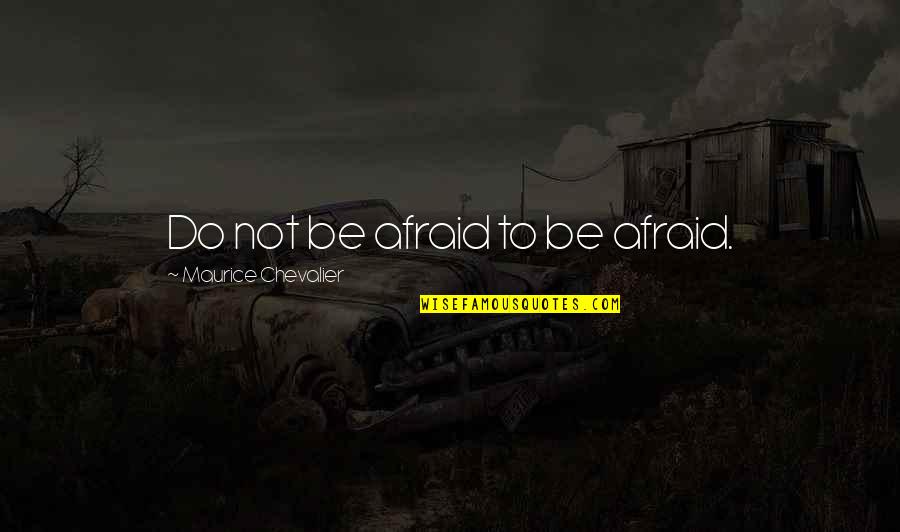 Nickson Quotes By Maurice Chevalier: Do not be afraid to be afraid. Nickson Quotes By Maurice Chevalier: Do not be afraid to be afraid.