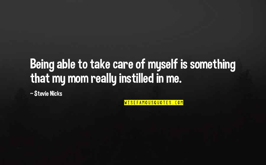 Nicks's Quotes By Stevie Nicks: Being able to take care of myself is
