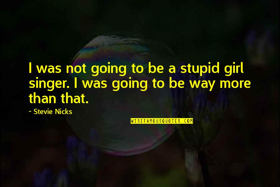 Nicks's Quotes By Stevie Nicks: I was not going to be a stupid