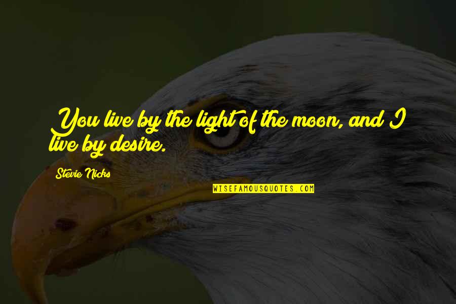 Nicks's Quotes By Stevie Nicks: You live by the light of the moon, Nicks's Quotes By Stevie Nicks: You live by the light of the moon,