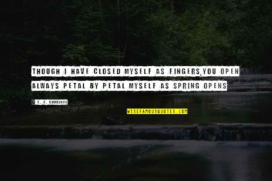 Nickster Quotes By E. E. Cummings: Though i have closed myself as fingers,you open Nickster Quotes By E. E. Cummings: Though i have closed myself as fingers,you open