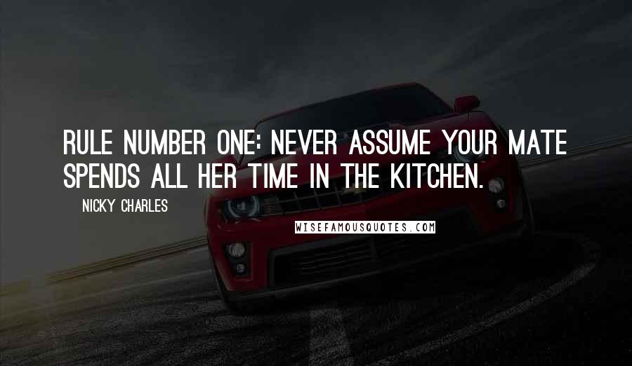 Nicky Charles quotes: Rule number one: never assume your mate spends all her time in the kitchen.