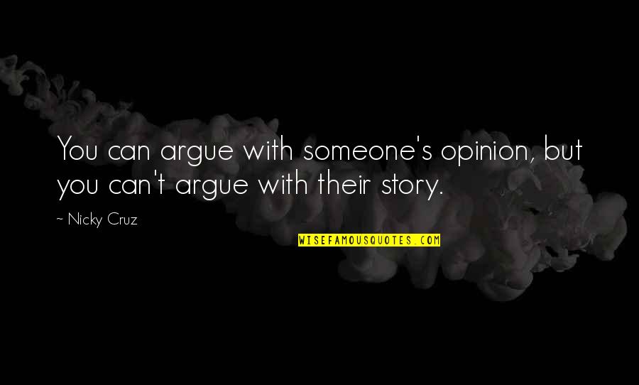 Nicky Cruz Best Quotes By Nicky Cruz: You can argue with someone's opinion, but you