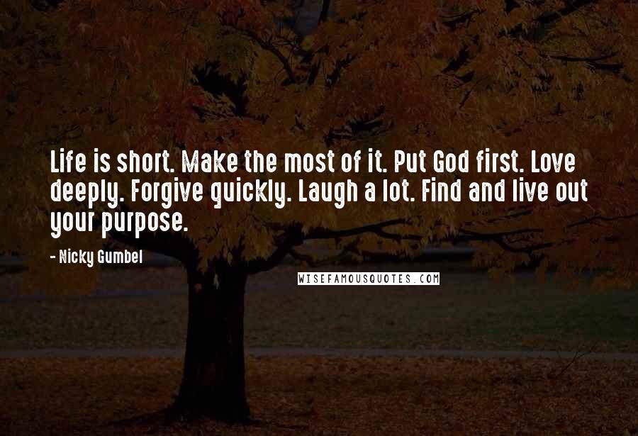 Nicky Gumbel quotes: Life is short. Make the most of it. Put God first. Love deeply. Forgive quickly. Laugh a lot. Find and live out your purpose.