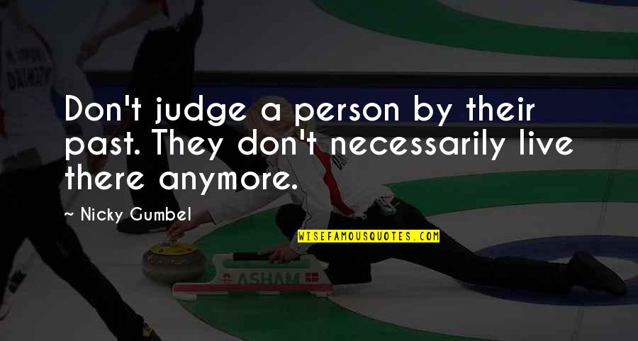 Nicky Gumbel Quotes By Nicky Gumbel: Don't judge a person by their past. They