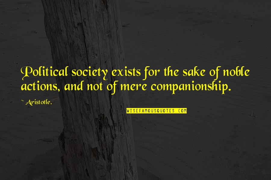 Nicky Hemmick Quotes By Aristotle.: Political society exists for the sake of noble