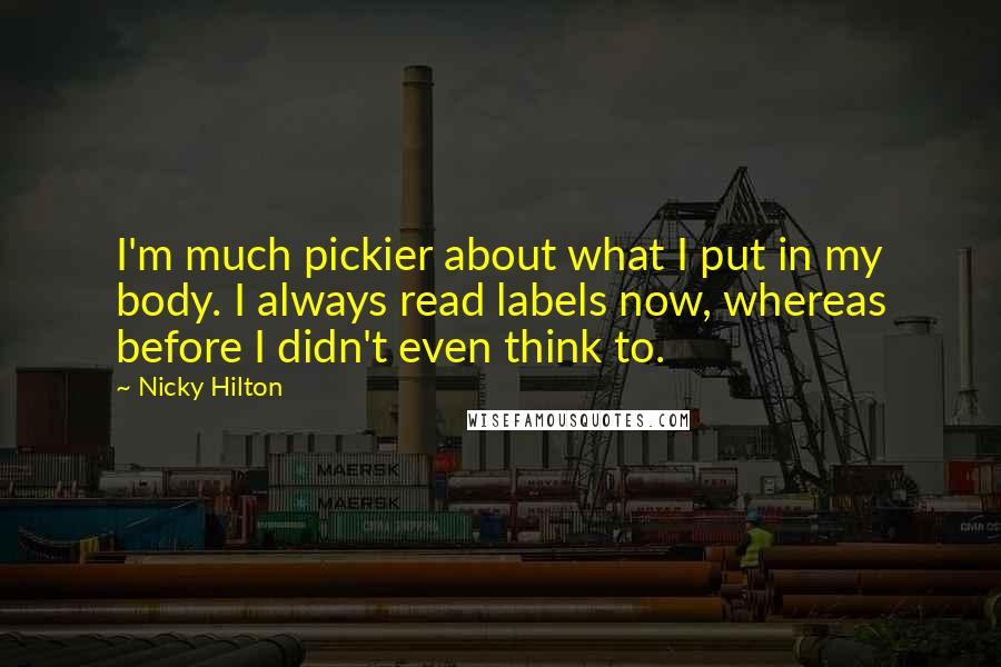 Nicky Hilton quotes: I'm much pickier about what I put in my body. I always read labels now, whereas before I didn't even think to.