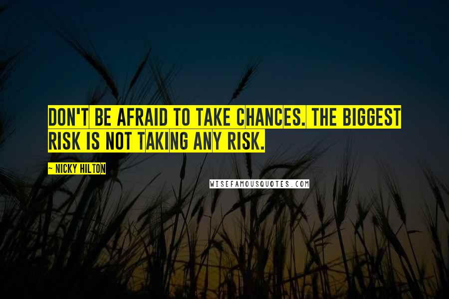 Nicky Hilton quotes: Don't be afraid to take chances. The biggest risk is not taking any risk.