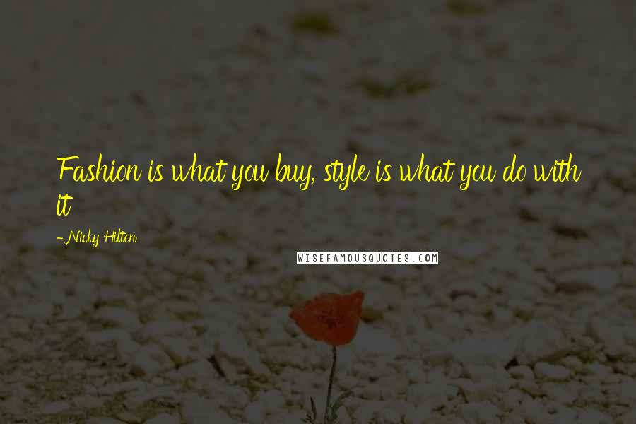 Nicky Hilton quotes: Fashion is what you buy, style is what you do with it