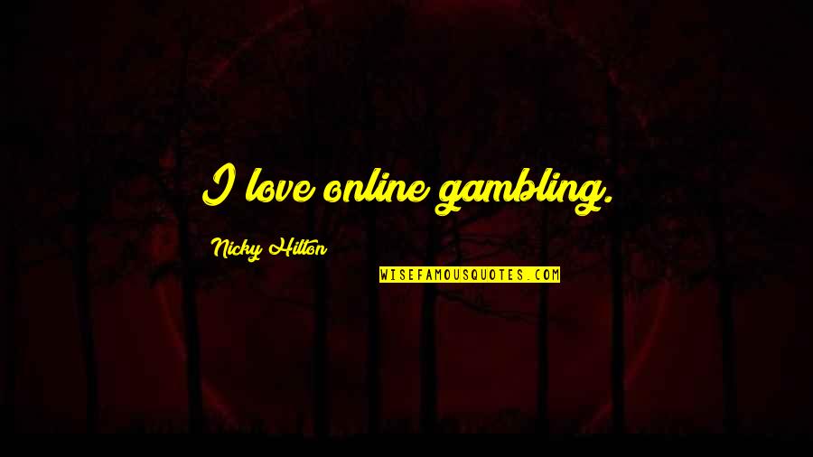 Nicky Hilton Quotes By Nicky Hilton: I love online gambling. Nicky Hilton Quotes By Nicky Hilton: I love online gambling.