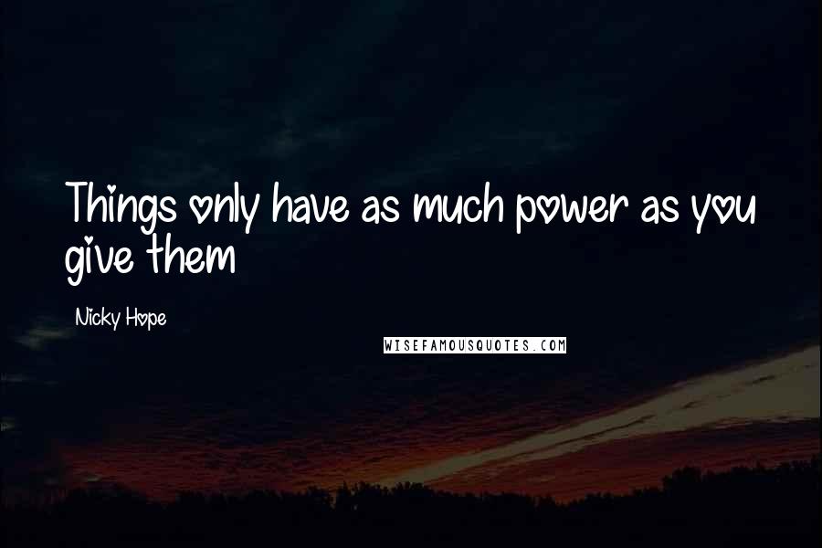 Nicky Hope quotes: Things only have as much power as you give them
