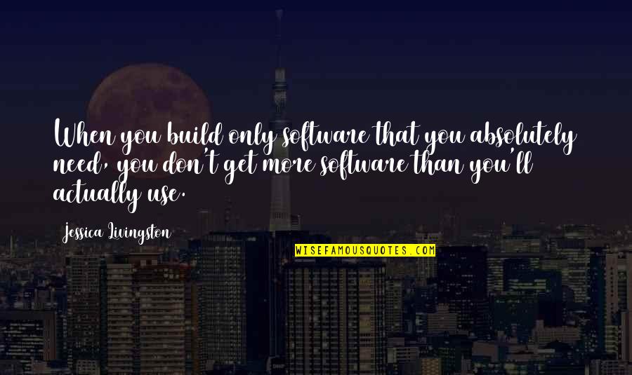 Nicky Nichols Funny Quotes By Jessica Livingston: When you build only software that you absolutely