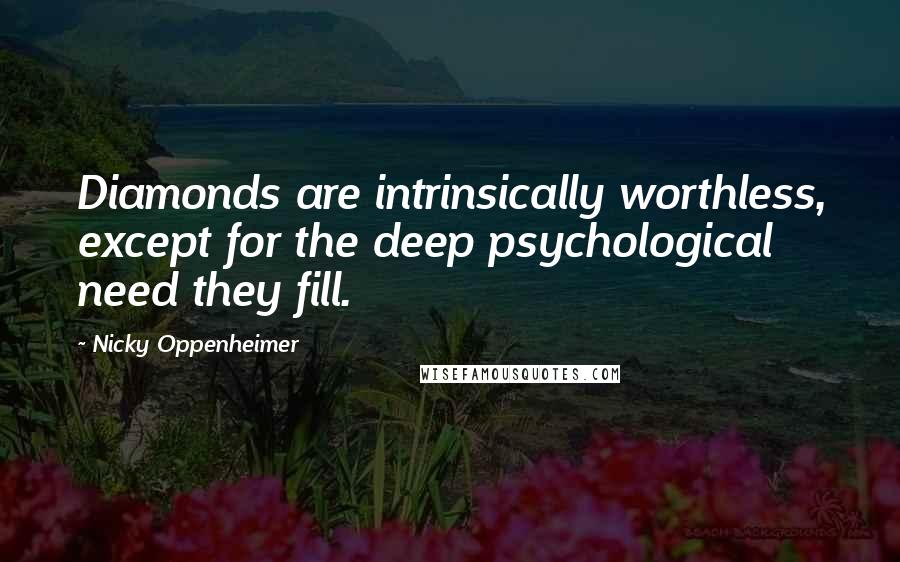 Nicky Oppenheimer quotes: Diamonds are intrinsically worthless, except for the deep psychological need they fill.