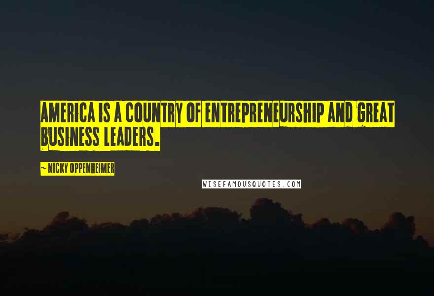 Nicky Oppenheimer quotes: America is a country of entrepreneurship and great business leaders.