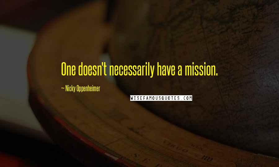 Nicky Oppenheimer quotes: One doesn't necessarily have a mission.