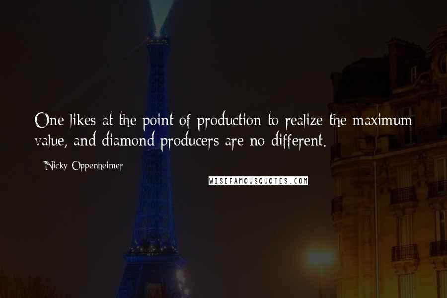 Nicky Oppenheimer quotes: One likes at the point of production to realize the maximum value, and diamond producers are no different.
