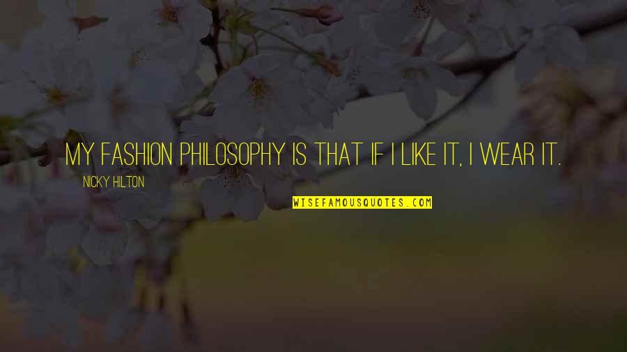 Nicky Quotes By Nicky Hilton: My fashion philosophy is that if I like Nicky Quotes By Nicky Hilton: My fashion philosophy is that if I like