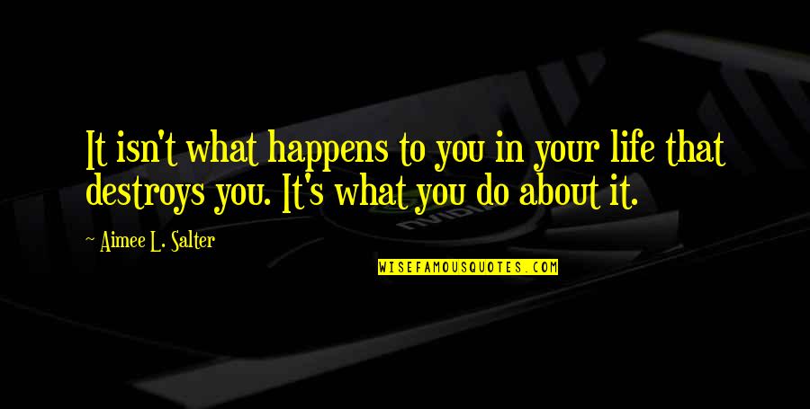 Nicky Rubenstein Quotes By Aimee L. Salter: It isn't what happens to you in your