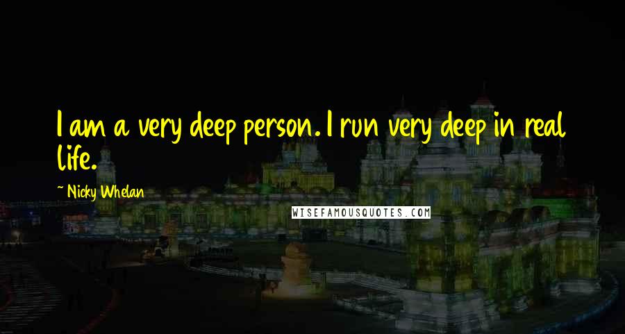 Nicky Whelan quotes: I am a very deep person. I run very deep in real life.