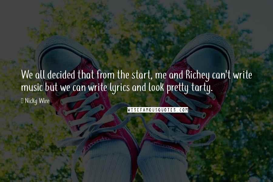 Nicky Wire quotes: We all decided that from the start, me and Richey can't write music but we can write lyrics and look pretty tarty.