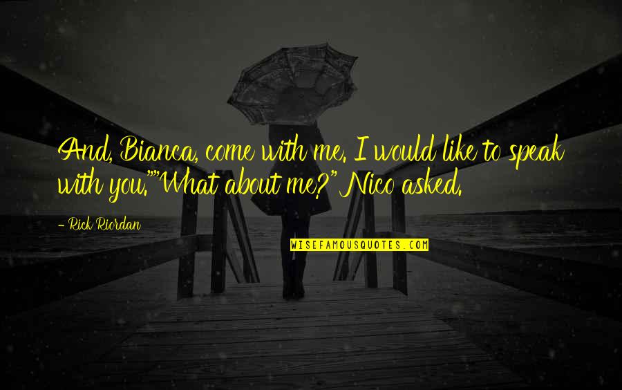 Nico And Bianca Quotes By Rick Riordan: And, Bianca, come with me. I would like