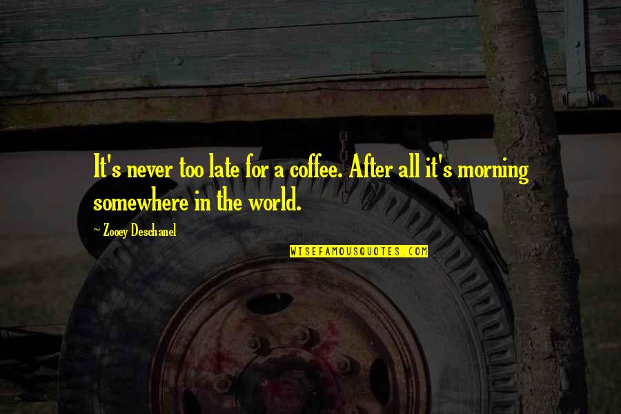 Nico Calabria Quotes By Zooey Deschanel: It's never too late for a coffee. After