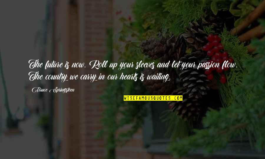 Nico Greetham Quotes By Bruce Springsteen: The future is now. Roll up your sleeves Nico Greetham Quotes By Bruce Springsteen: The future is now. Roll up your sleeves