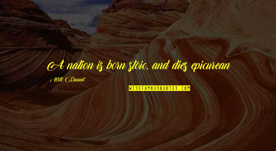 Nico Greetham Quotes By Will Durant: A nation is born stoic, and dies epicurean Nico Greetham Quotes By Will Durant: A nation is born stoic, and dies epicurean