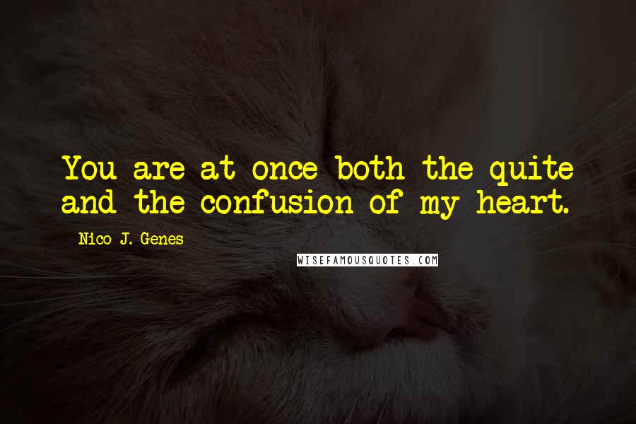 Nico J. Genes quotes: You are at once both the quite and the confusion of my heart.