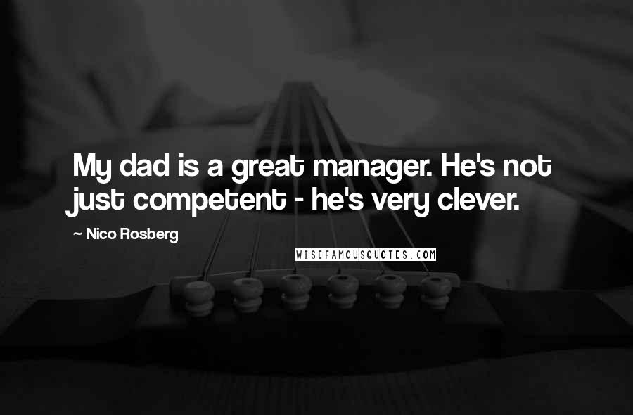 Nico Rosberg quotes: My dad is a great manager. He's not just competent - he's very clever.