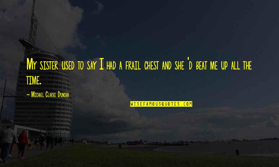 Nicochinski Quotes By Michael Clarke Duncan: My sister used to say I had a Nicochinski Quotes By Michael Clarke Duncan: My sister used to say I had a