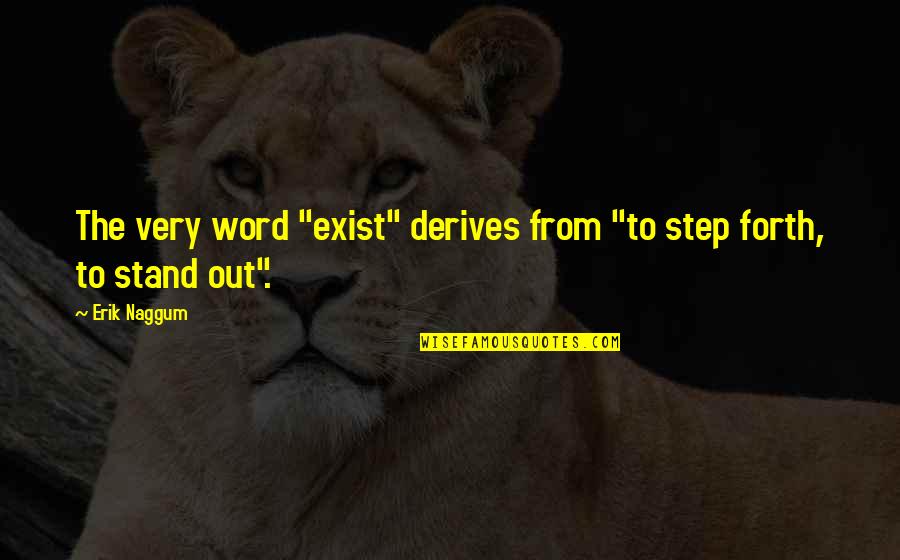 Nicodemeus Quotes By Erik Naggum: The very word "exist" derives from "to step