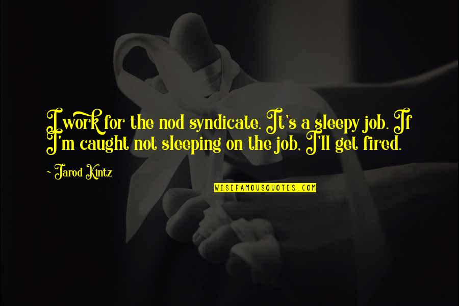 Nicodemo Quien Quotes By Jarod Kintz: I work for the nod syndicate. It's a Nicodemo Quien Quotes By Jarod Kintz: I work for the nod syndicate. It's a
