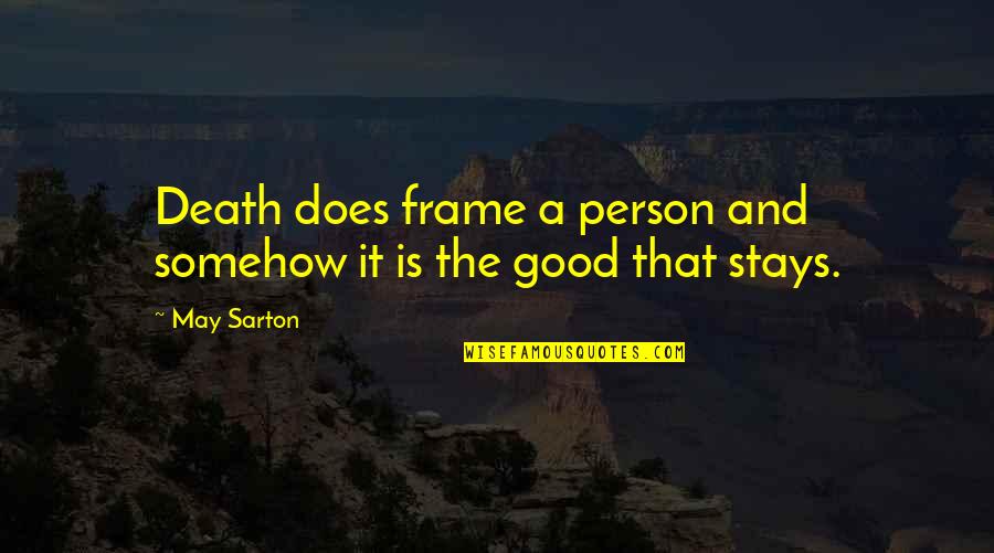 Nicodemus Archleone Quotes By May Sarton: Death does frame a person and somehow it