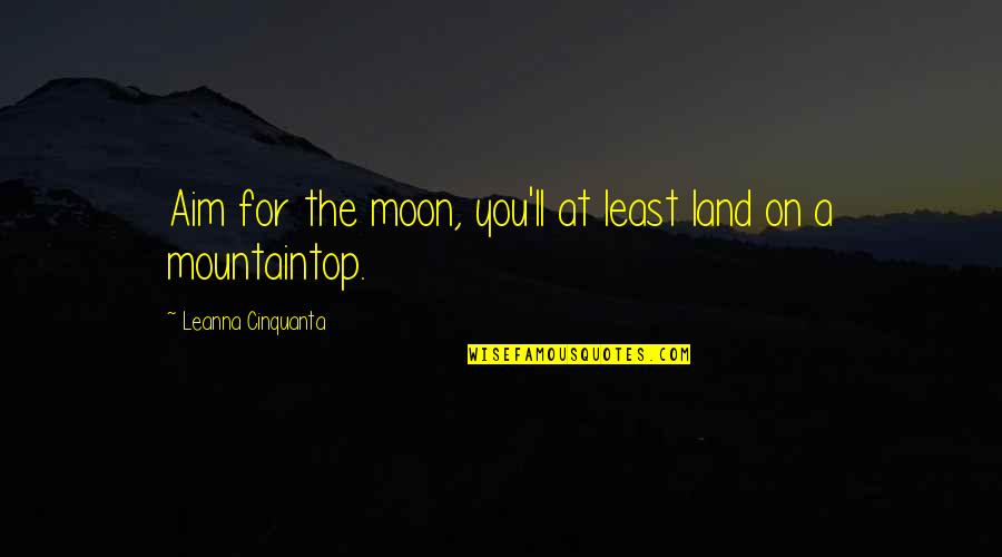 Nicola Abbagnano Quotes By Leanna Cinquanta: Aim for the moon, you'll at least land