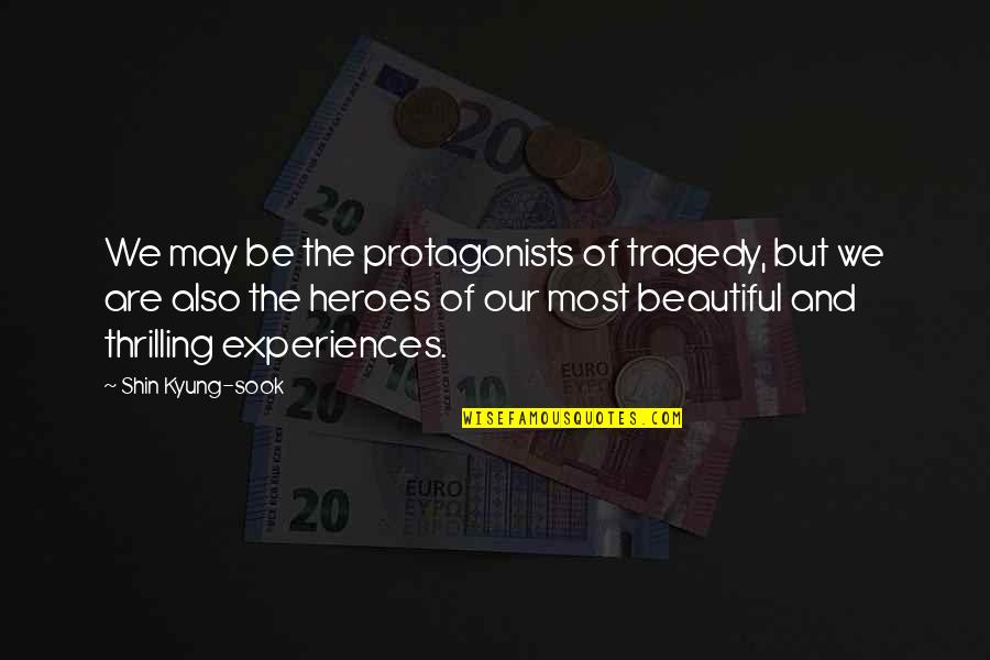 Nicola Abbagnano Quotes By Shin Kyung-sook: We may be the protagonists of tragedy, but