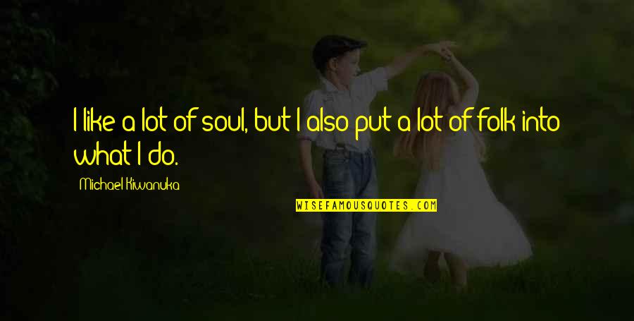 Nicola Adams Inspirational Quotes By Michael Kiwanuka: I like a lot of soul, but I Nicola Adams Inspirational Quotes By Michael Kiwanuka: I like a lot of soul, but I