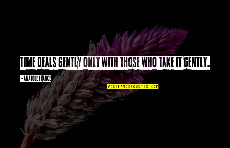 Nicola Barker Quotes By Anatole France: Time deals gently only with those who take Nicola Barker Quotes By Anatole France: Time deals gently only with those who take