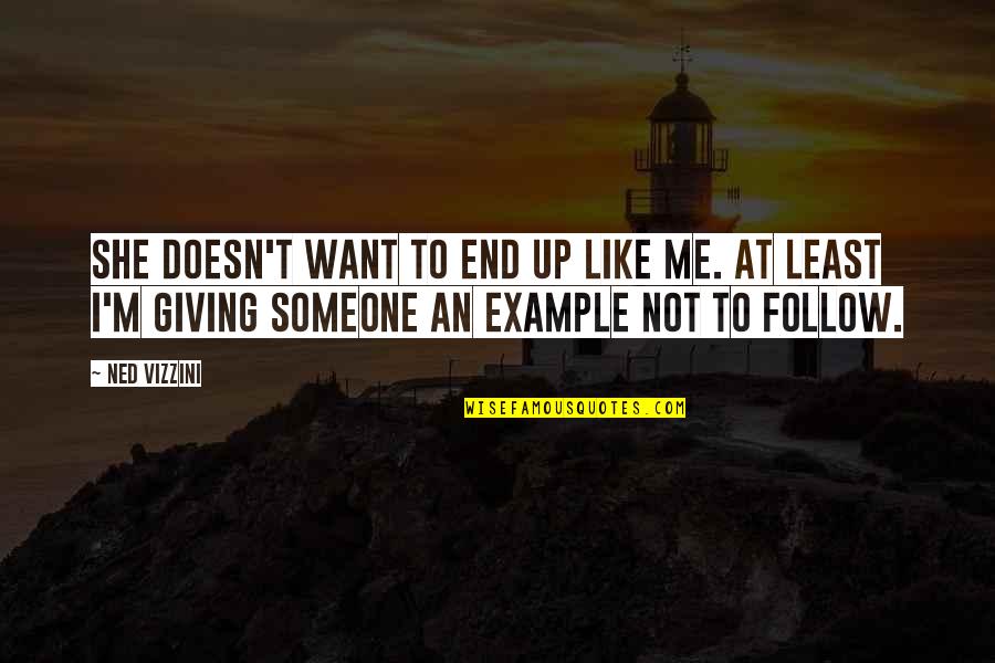 Nicola Barker Quotes By Ned Vizzini: She doesn't want to end up like me. Nicola Barker Quotes By Ned Vizzini: She doesn't want to end up like me.