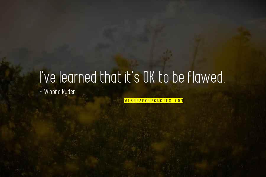 Nicola Barker Quotes By Winona Ryder: I've learned that it's OK to be flawed. Nicola Barker Quotes By Winona Ryder: I've learned that it's OK to be flawed.