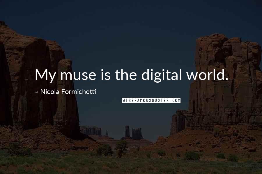 Nicola Formichetti quotes: My muse is the digital world.