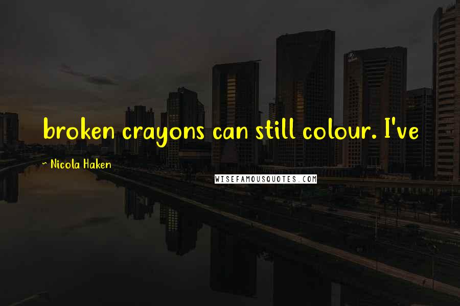 Nicola Haken quotes: broken crayons can still colour. I've