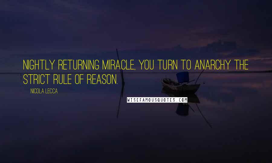Nicola Lecca quotes: Nightly returning miracle, you turn to anarchy the strict rule of reason.
