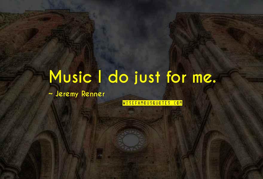 Nicola Sturgeon Debate Quotes By Jeremy Renner: Music I do just for me.