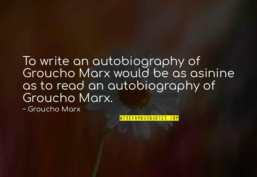 Nicola Sturgeon Funny Quotes By Groucho Marx: To write an autobiography of Groucho Marx would